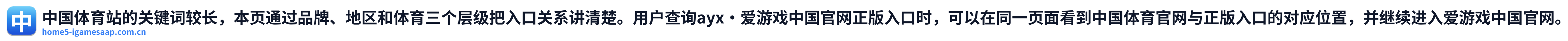 中国体育站的关键词较长，本页通过品牌、地区和体育三个层级把入口关系讲清楚。用户查询ayx·爱游戏中国官网正版入口时，可以在同一页面看到中国体育官网与正版入口的对应位置，并继续进入爱游戏中国官网。